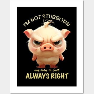 Pig I'm Not Stubborn My Way Is Just Always Right Cute Adorable Funny Quote Posters and Art